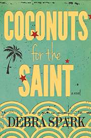 Coconuts for the Saint: a novel by Debra Spark