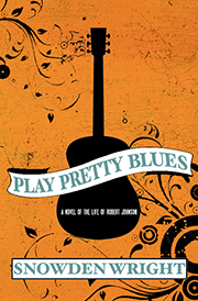 Play Pretty Blues: a novel of the life of Robert Johnson by Snowden Wright