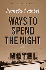 Ways to Spend the Night: Stories by Pamela Painter