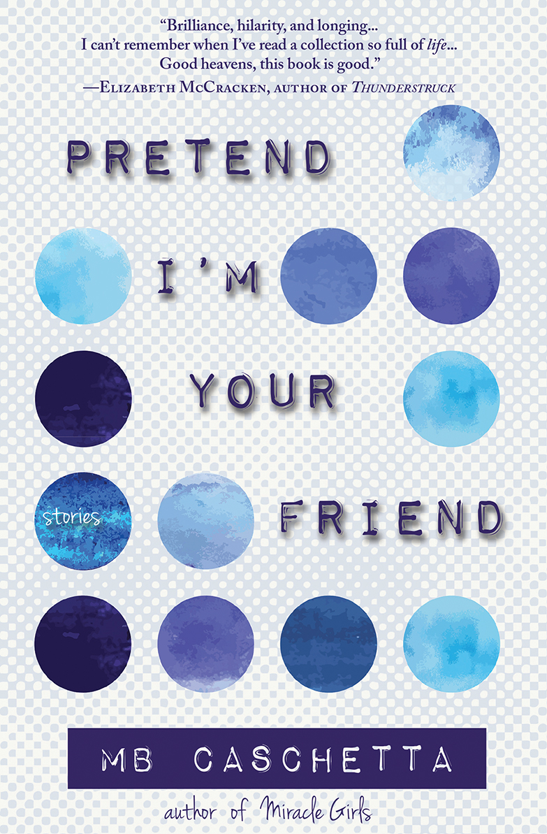 Pretend I'm Your Friend: Stories by MB Caschetta
