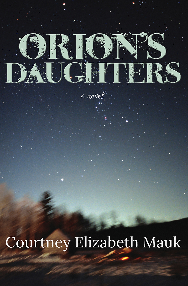 Orion's Daughters: a novel by Courtney Elizabeth Mauk
