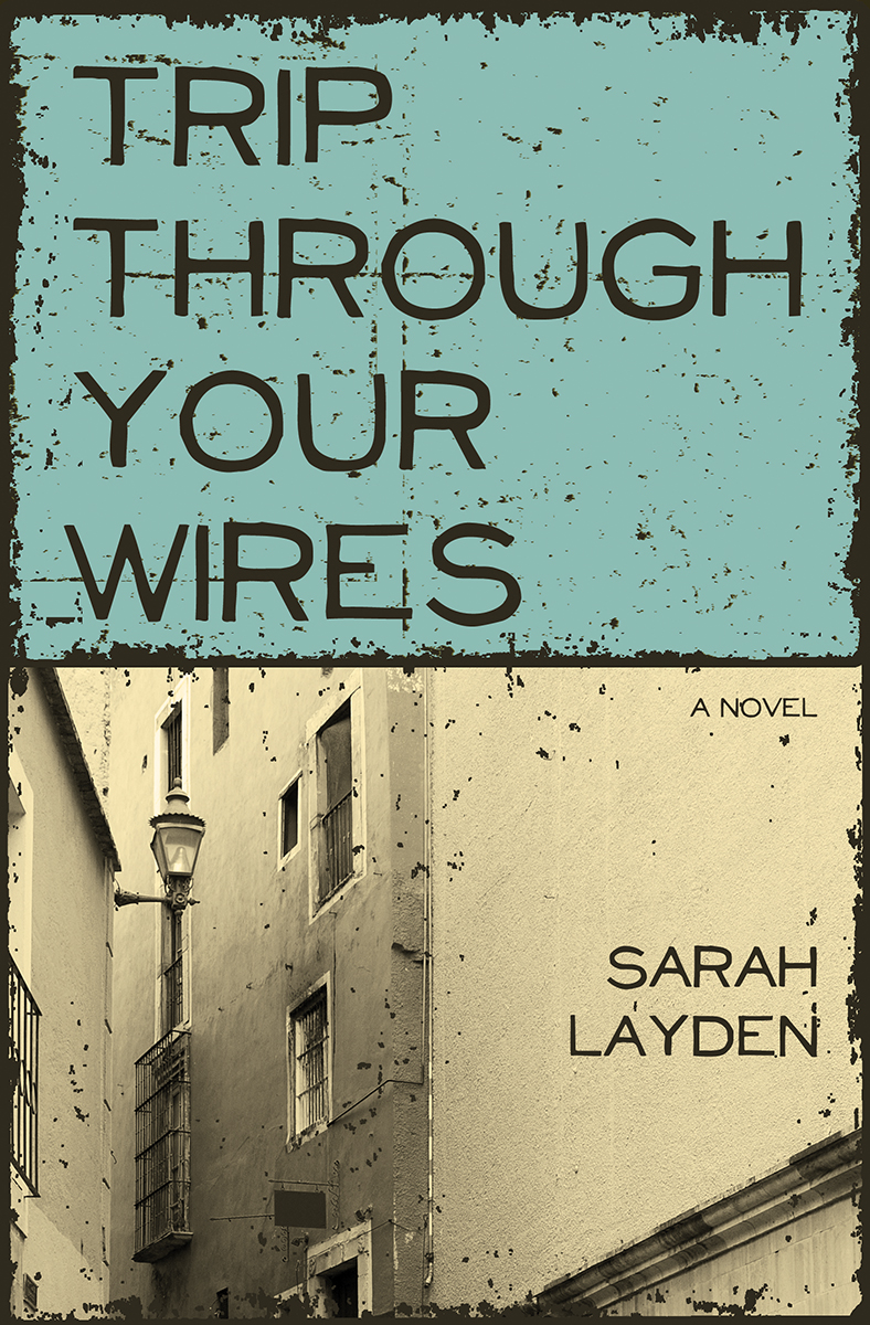 Trip Through Your Wires: a novel by Sarah Layden